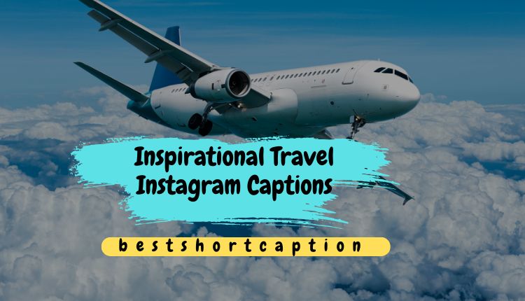 100+Inspirational Travel Instagram Captions for Every Kind of Trip